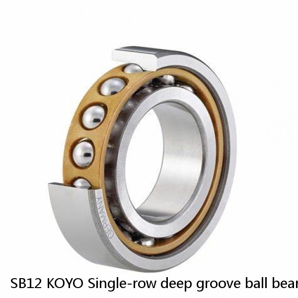 SB12 KOYO Single-row deep groove ball bearings